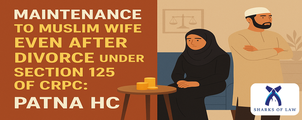 Maintenance To Muslim Wife Even After Divorce Under Section 125 Of CRPC:- Patna HC