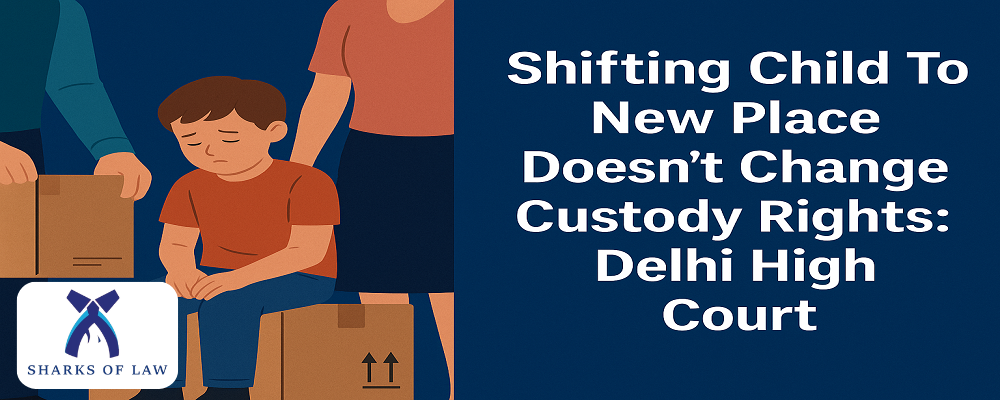Shifting Child To New Place Doesn’t Change Custody Rights: Delhi High Court