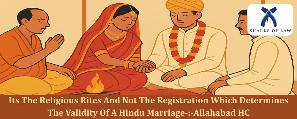 Its The Religious Rites And Not The Registration Which Determines The Validity Of A Hindu Marriage-:-Allahabad HC