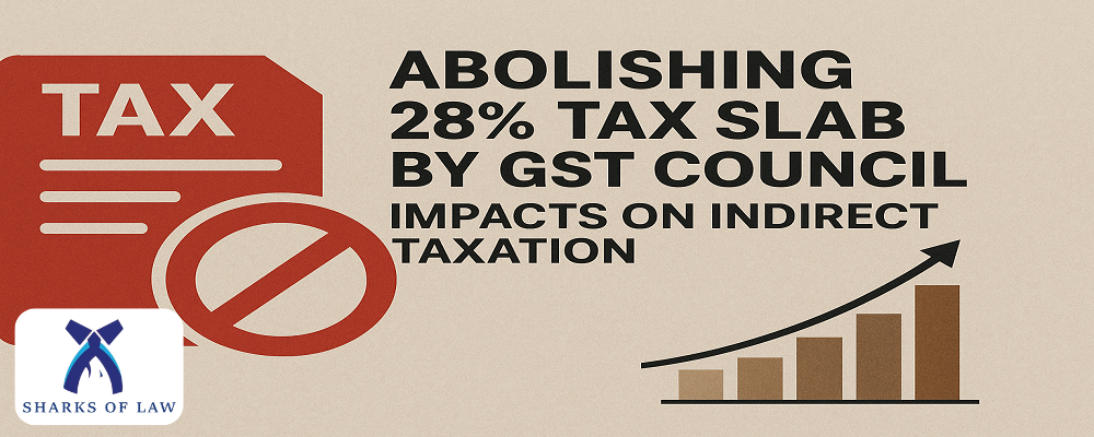 Abolishing 28% Tax Slab By GST Council- Impacts On Indirect Taxation