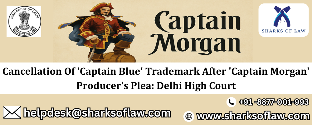 Cancellation Of 'Captain Blue' Trademark After 'Captain Morgan' Producer's Plea: Delhi High Court