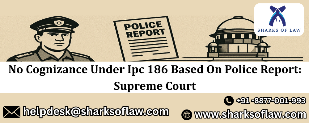 No Cognizance Under Ipc 186 Based On Police Report: Supreme Court