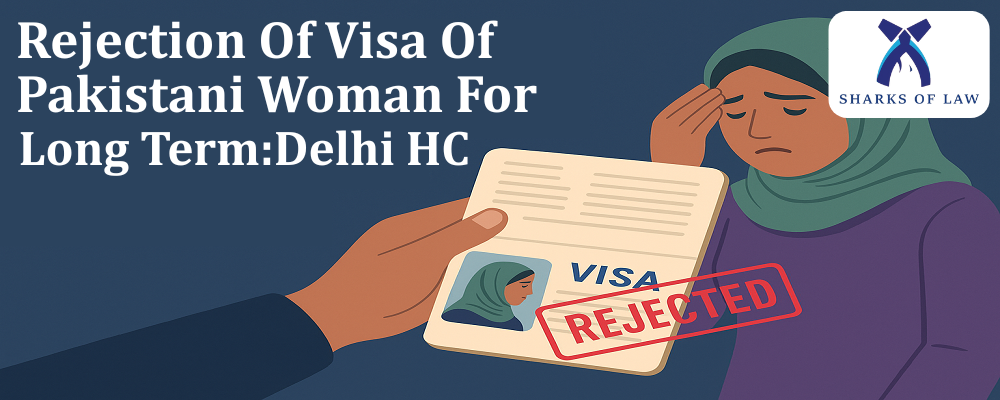 Rejection Of Visa Of Pakistani Woman For Long Term: Delhi HC