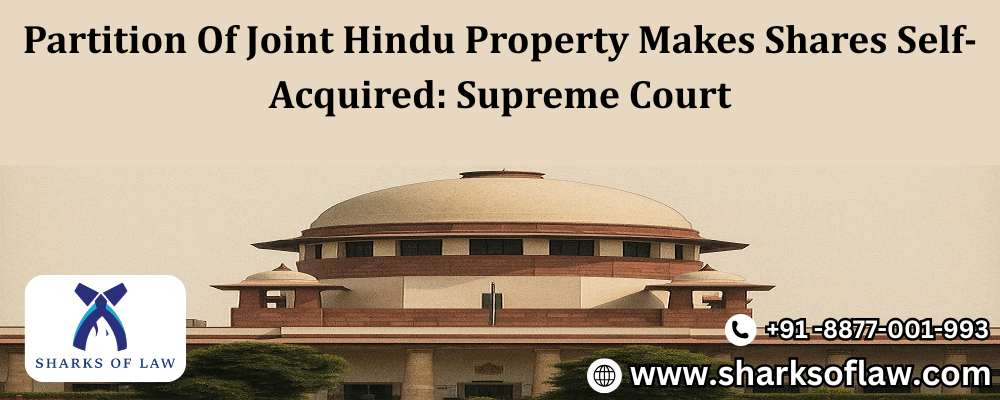 Partition Of Joint Hindu Property Makes Shares Self-Acquired: Supreme Court