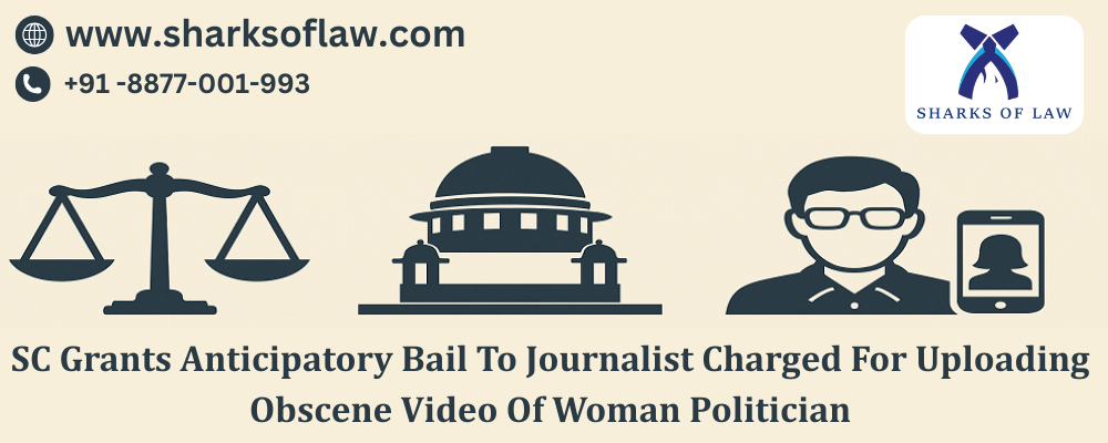 SC Grants Anticipatory Bail To Journalist Charged For Uploading Obscene Video Of Woman Politician