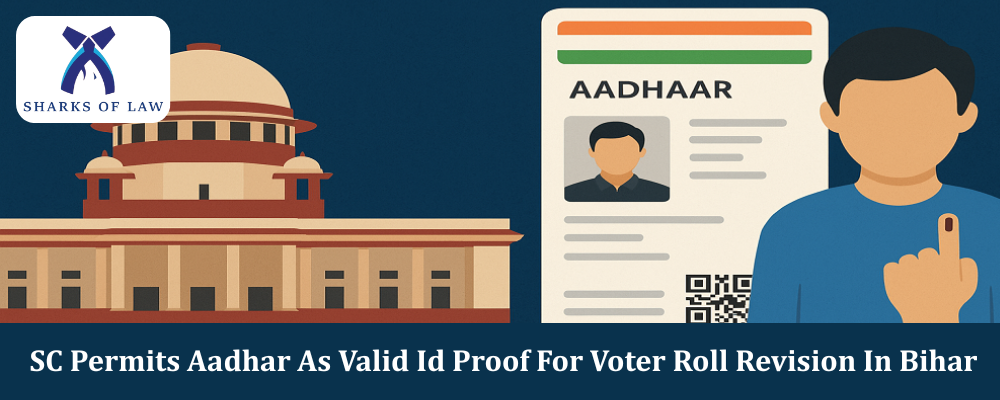 SC Permits Aadhar As Valid Id Proof For Voter Roll Revision In Bihar