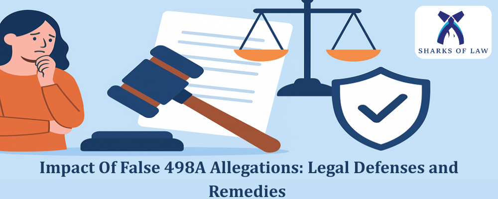 Impact Of False 498A Allegations: Legal Defenses and Remedies